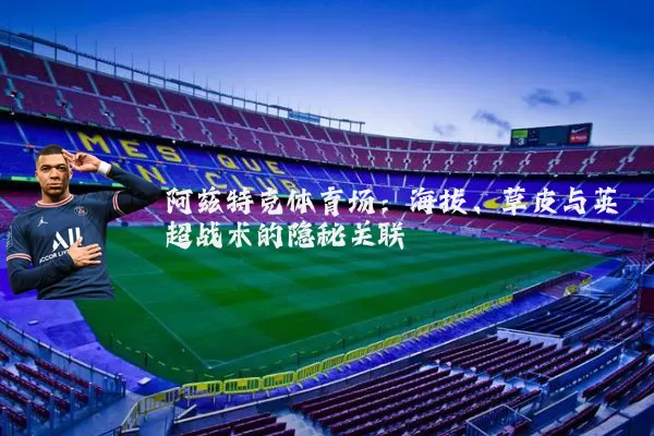 阿兹特克体育场：海拔、草皮与英超战术的隐秘关联
