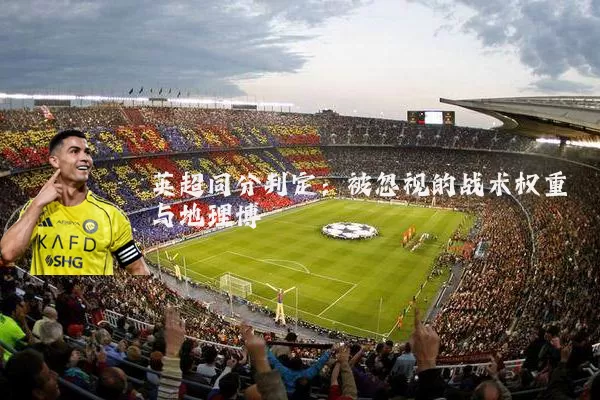 英超同分判定：被忽视的战术权重与地理博弈