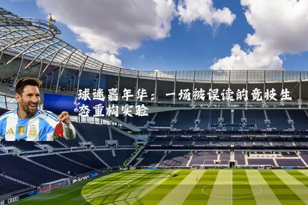 球迷嘉年华:一场被误读的竞技生态重构实验